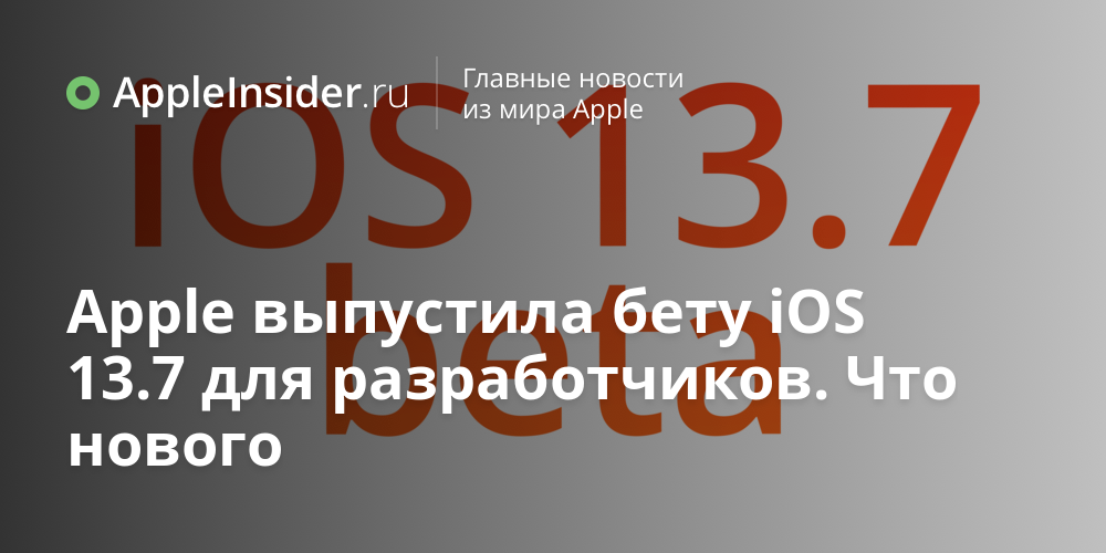 Apple выпустила бету iOS 13.7 для разработчиков. Что нового
