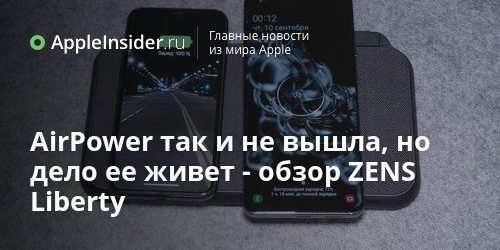AirPower так и не вышла, но дело ее живет — обзор ZENS Liberty