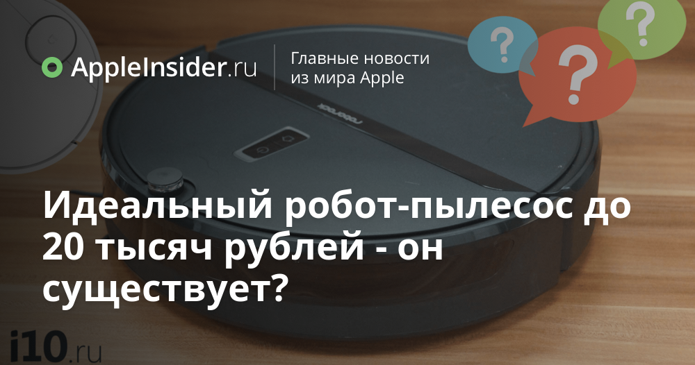 Идеальный робот-пылесос до 20 тысяч рублей — он существует?