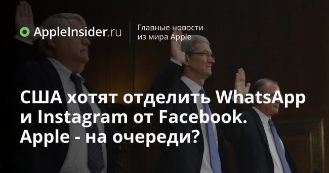 США хотят отделить WhatsApp и Instagram от Facebook. Apple — на очереди?