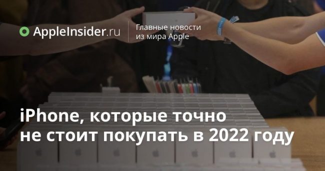 iPhone, которые точно не стоит покупать в 2022 году