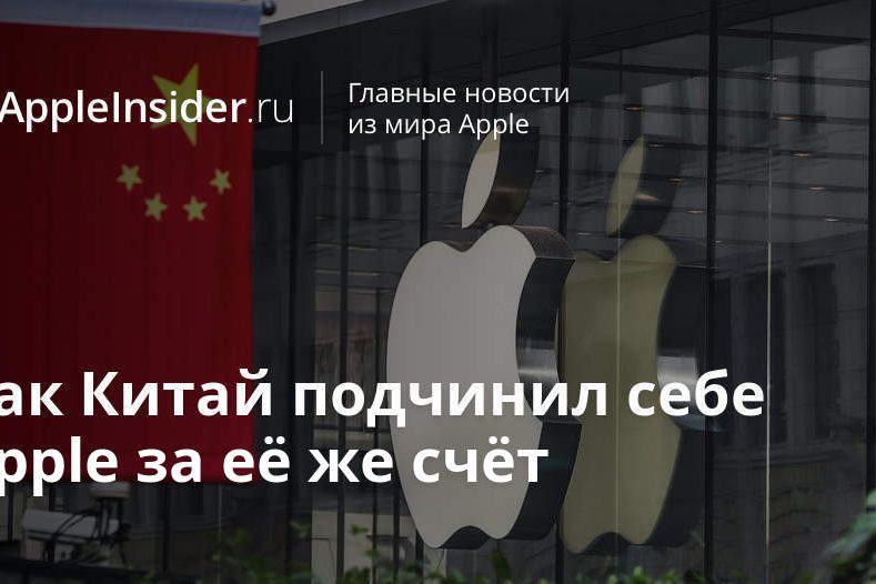 Как Китай подчинил себе Apple за её же счёт