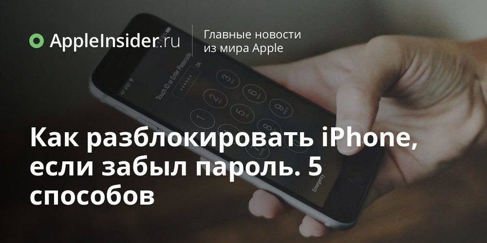 Как разблокировать iPhone, если забыл пароль. 5 способов