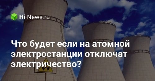 Что будет если на атомной электростанции отключат электричество?