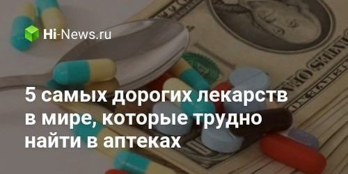5 самых дорогих лекарств в мире, которые трудно найти в аптеках