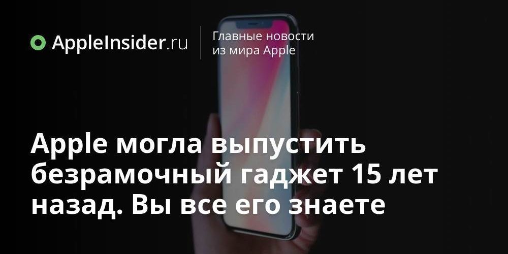 Apple могла выпустить безрамочный гаджет 15 лет назад. Вы все его знаете