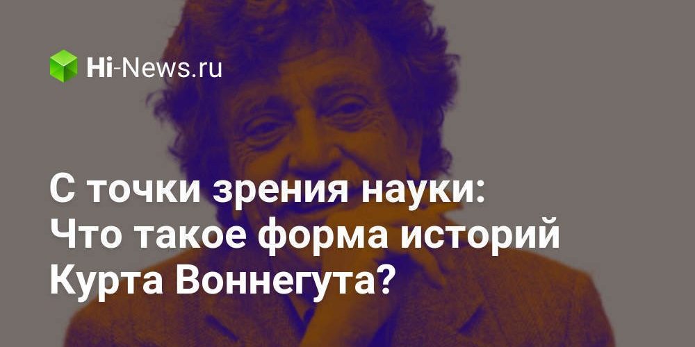 С точки зрения науки: Что такое формы историй Курта Воннегута?