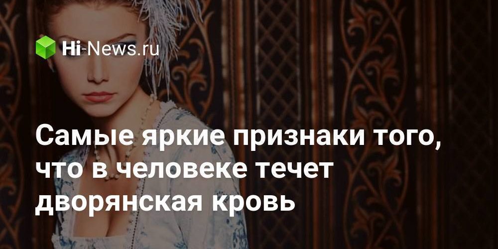 Самые яркие признаки того, что в человеке течет дворянская кровь