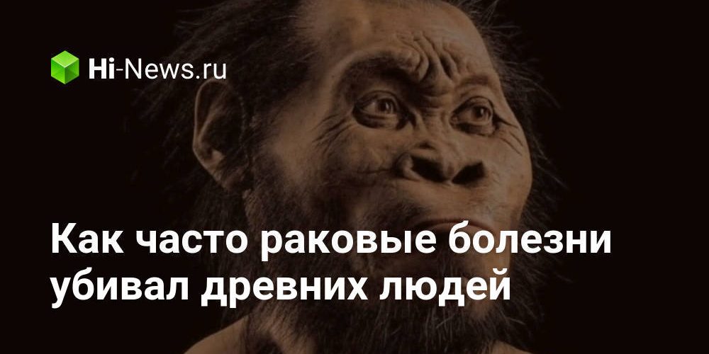 Как часто раковые болезни убивали древних людей