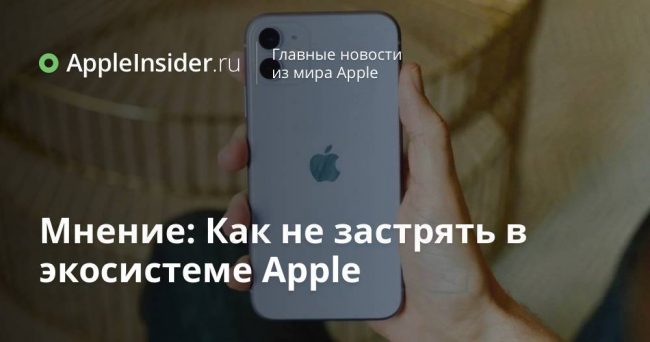 Мнение: Как не застрять в экосистеме Apple