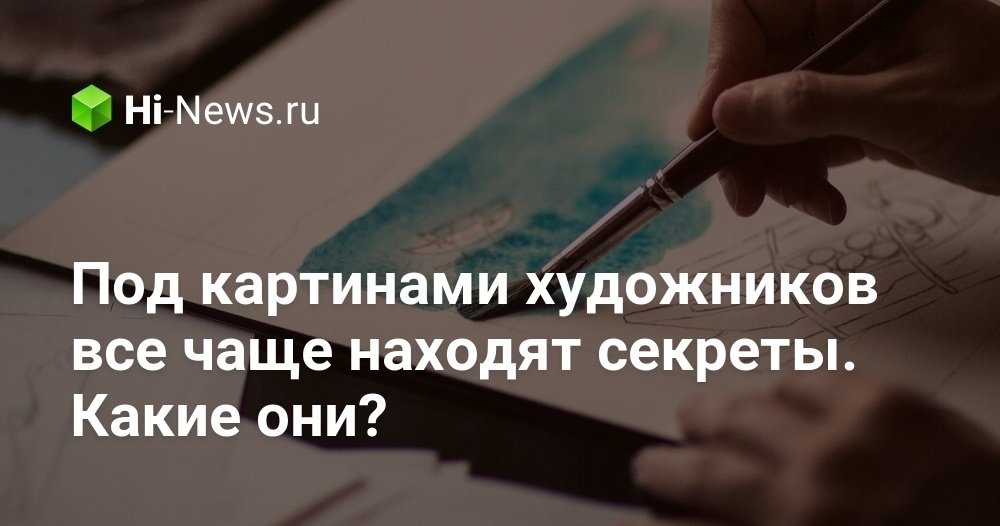 Под картинами художников все чаще находят секреты. Какие они?
