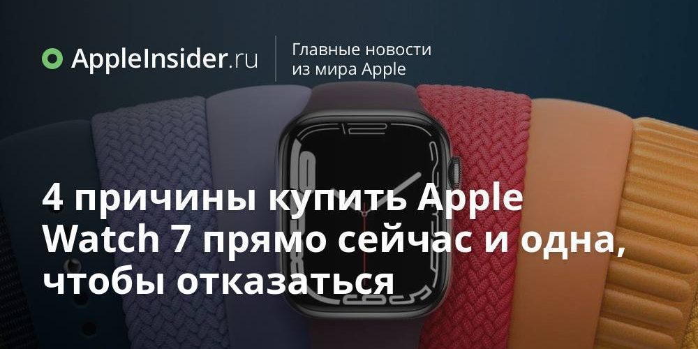 4 причины купить Apple Watch 7 прямо сейчас и одна, чтобы отказаться
