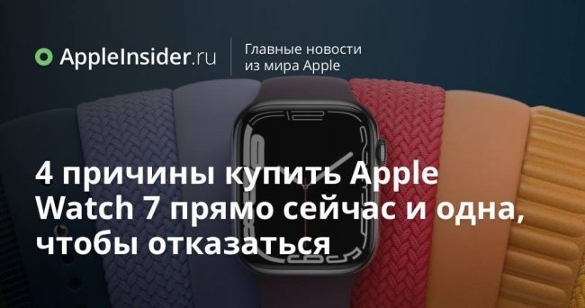 4 причины купить Apple Watch 7 прямо сейчас и одна, чтобы отказаться