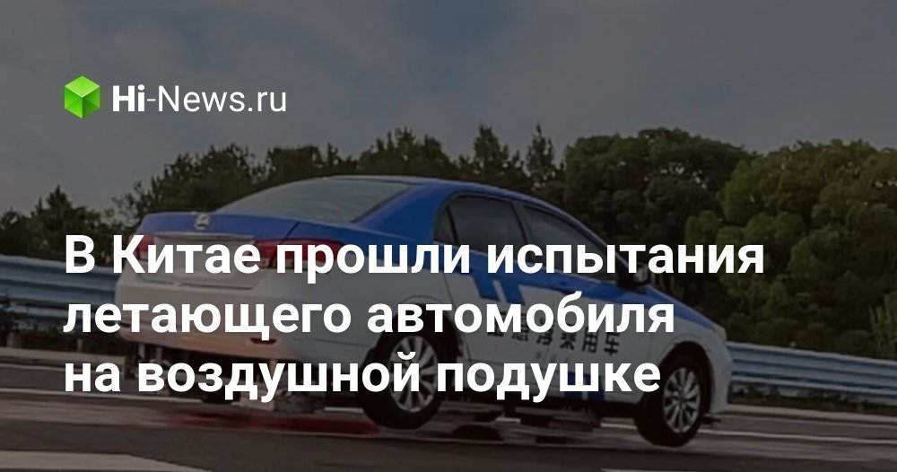 В Китае прошли испытания летающего автомобиля на воздушной подушке