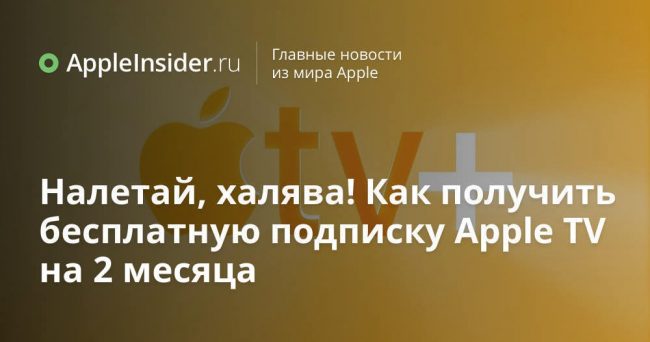 Налетай, халява! Как получить бесплатную подписку Apple TV+ на 2 месяца