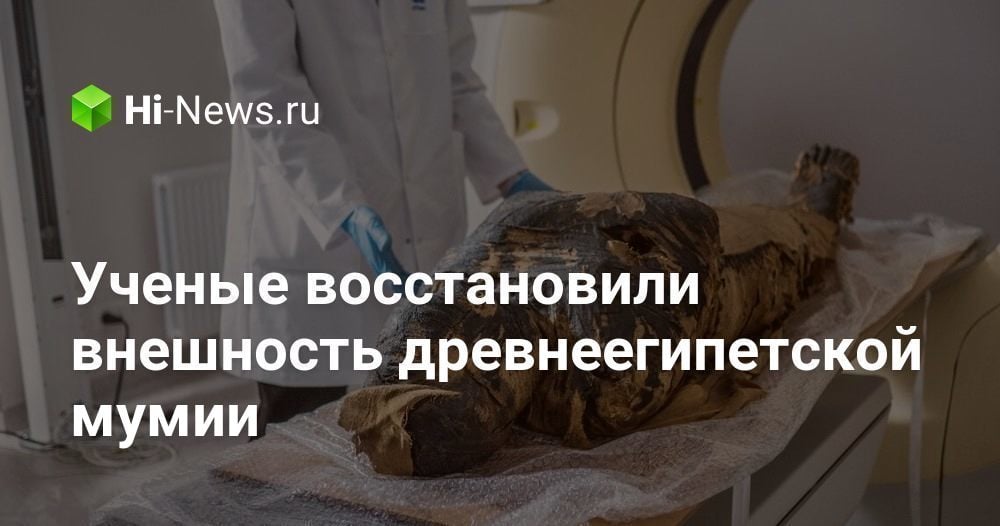 Ученые восстановили внешность древнеегипетской мумии