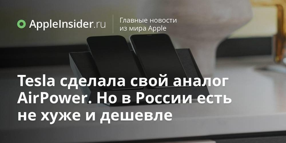 Tesla сделала свой аналог AirPower. Но в России есть не хуже и дешевле