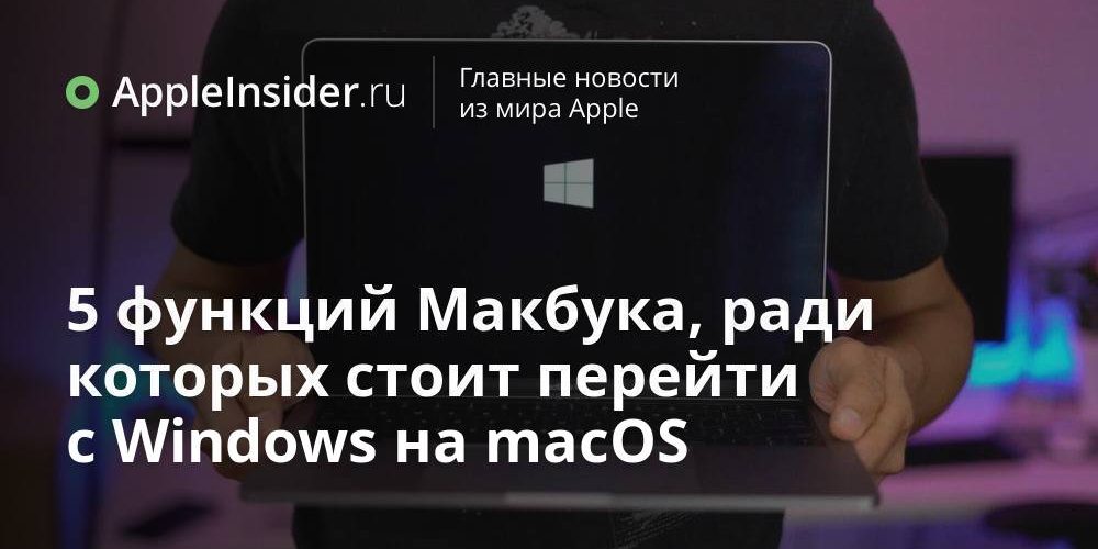 5 функций Макбука, ради которых стоит перейти с Windows на macOS