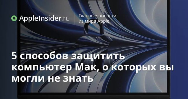 5 способов защитить компьютер Мак, о которых вы могли не знать