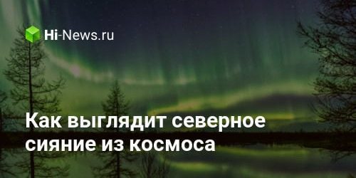 Как выглядит северное сияние из космоса