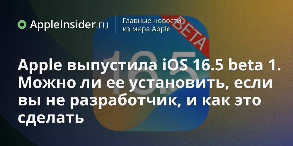 Apple выпустила iOS 16.5 beta 1. Можно ли ее установить,