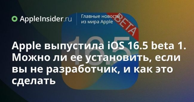 Apple выпустила iOS 16.5 beta 1. Можно ли ее установить,