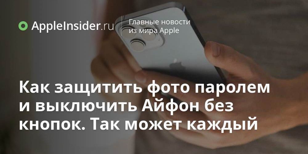 Как защитить фото паролем и выключить Айфон без кнопок. Так