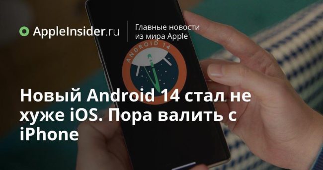 Новый Android 14 стал не хуже iOS. Пора валить с