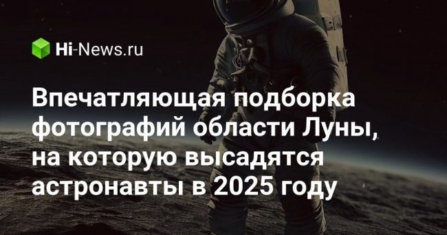 Впечатляющая подборка фотографий области Луны, на которую высадятся астронавты в