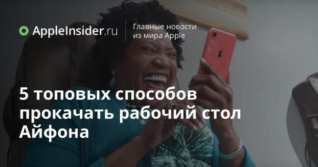 5 топовых способов прокачать рабочий стол Айфона