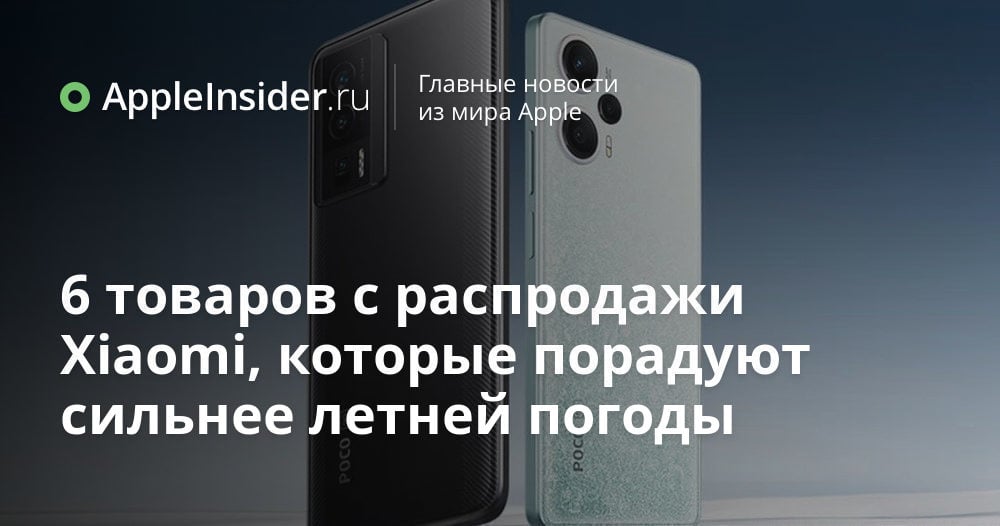 6 товаров с распродажи Xiaomi, которые порадуют сильнее летней погоды