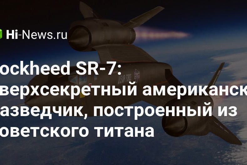 Lockheed SR-7: сверхсекретный американский разведчик, построенный из советского титана