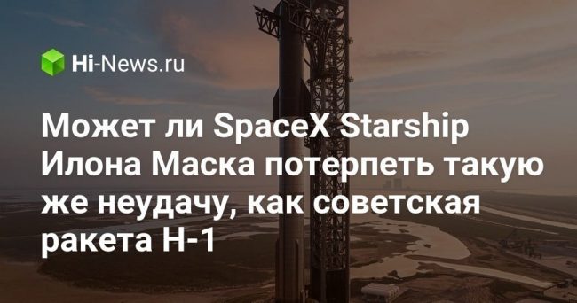 Может ли SpaceX Starship Илона Маска потерпеть такую же неудачу,