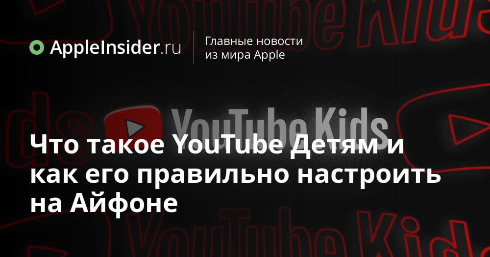 Что такое YouTube Детям и как его правильно настроить на