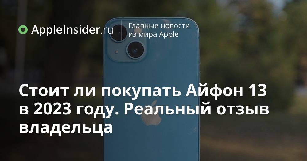 Стоит ли покупать Айфон 13 в 2023 году. Реальный отзыв