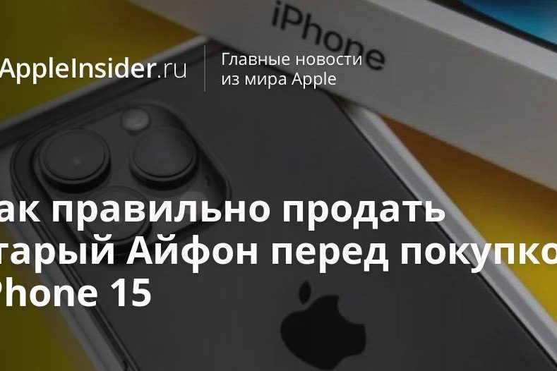 Как правильно продать старый Айфон перед покупкой iPhone 15