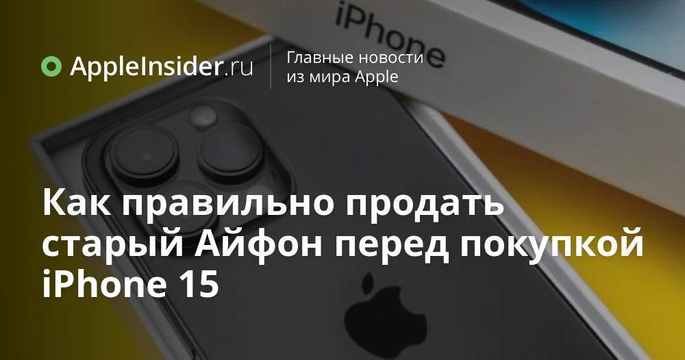 Как правильно продать старый Айфон перед покупкой iPhone 15