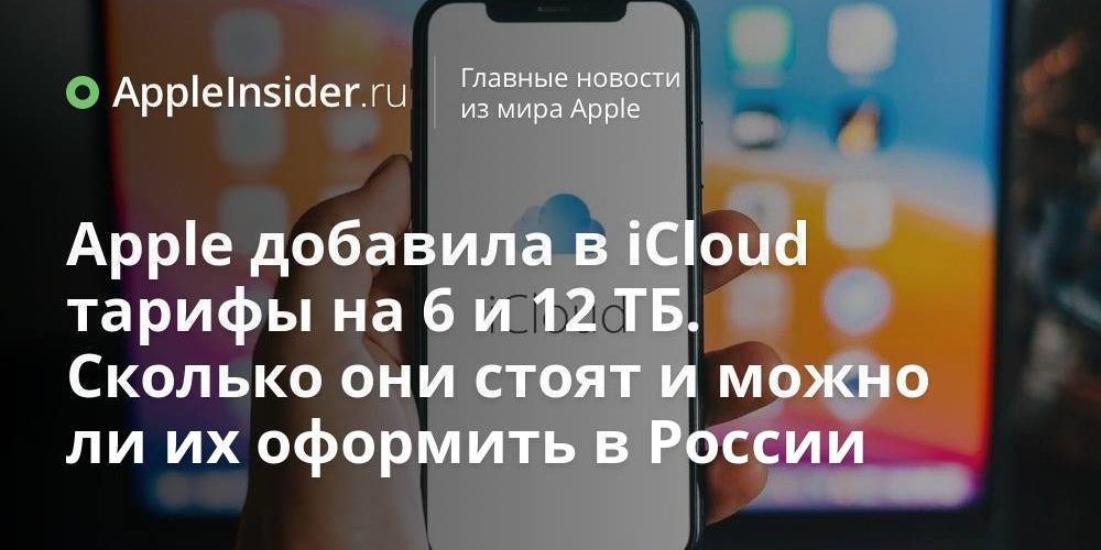 Apple добавила в iCloud тарифы на 6 и 12 ТБ.