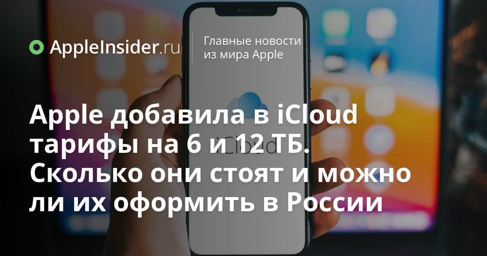 Apple добавила в iCloud тарифы на 6 и 12 ТБ.