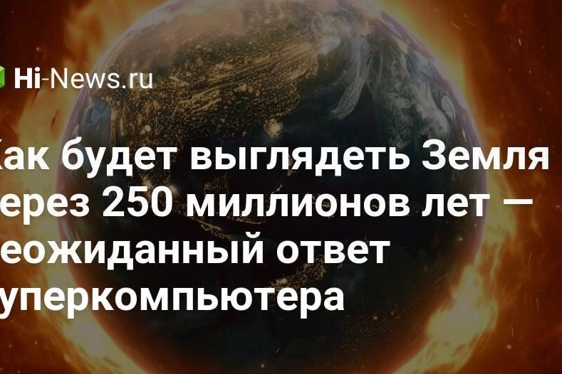 Как будет выглядеть Земля через 250 миллионов лет — неожиданный
