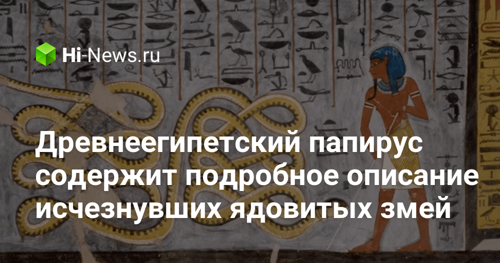 Древнеегипетский папирус содержит подробное описание исчезнувших ядовитых змей