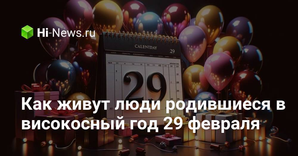 Как живут люди родившиеся в високосный год 29 февраля