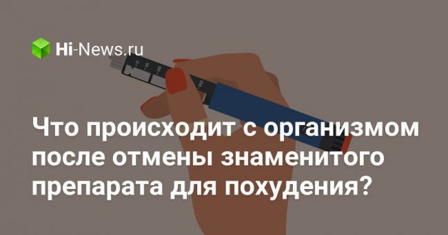 Что происходит с организмом после отмены знаменитого препарата для похудения?
