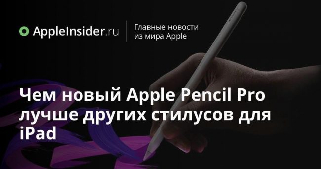 Чем новый Apple Pencil Pro лучше других стилусов для iPad