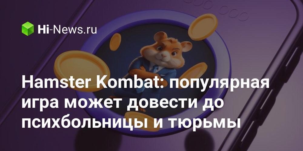 Hamster Kombat: популярная игра может довести до психбольницы и тюрьмы