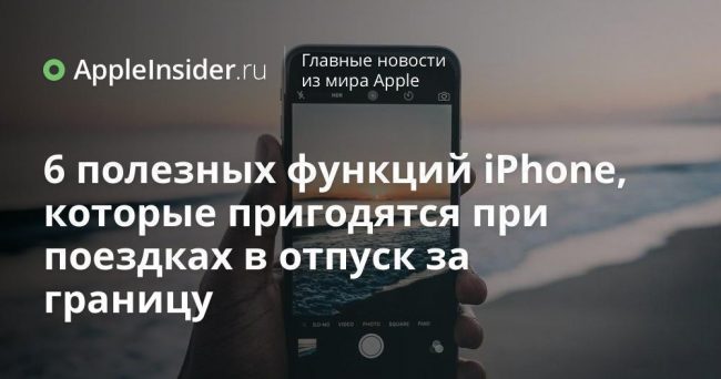 6 полезных функций iPhone, которые пригодятся при поездках в отпуск