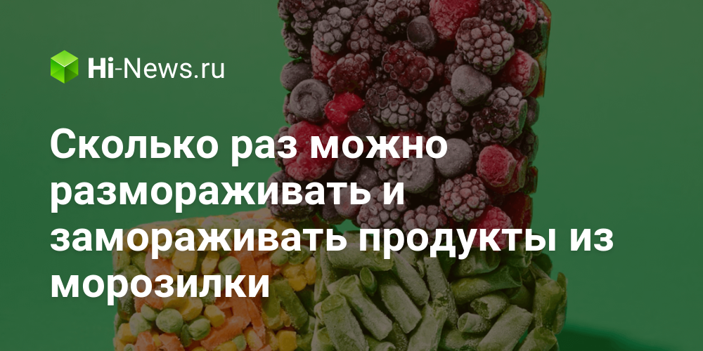 Сколько раз можно размораживать и замораживать продукты из морозилки