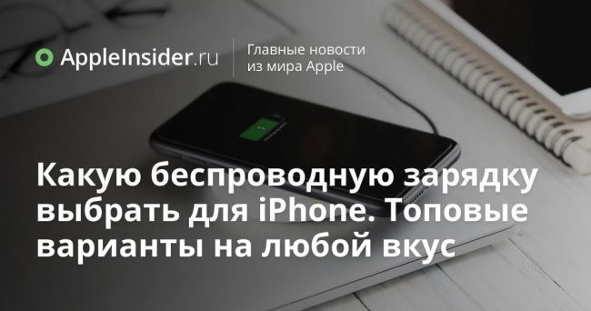 Какую беспроводную зарядку выбрать для iPhone. Топовые варианты на любой