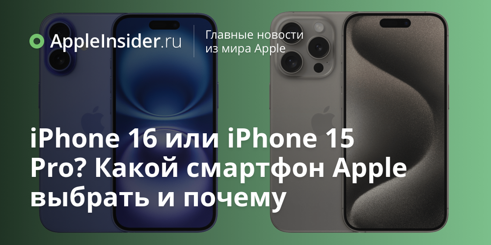 iPhone 16 или iPhone 15 Pro? Какой смартфон Apple выбрать