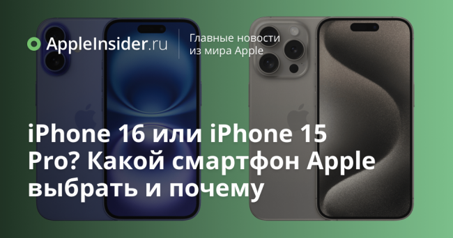 iPhone 16 или iPhone 15 Pro? Какой смартфон Apple выбрать